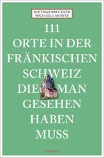 111 Orte in der Fränkischen Schweiz, die man gesehen haben muss Cover des Buches 111 Orte in der Fränkischen Schweiz, die man gesehen haben muss (ISBN: 9783740830793)