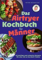 Das Airfryer-Kochbuch für Männer Cover des Buches Das Airfryer-Kochbuch für Männer (ISBN: 9783742309778)