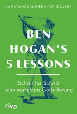 Ben Hogan's 5 Lessons – Das Standardwerk für Golfer Cover des Buches Ben Hogan's 5 Lessons – Das Standardwerk für Golfer (ISBN: 9783742329547)