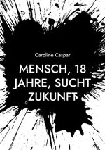 Mensch, 18 Jahre, sucht Zukunft Cover des Buches Mensch, 18 Jahre, sucht Zukunft (ISBN: 9783743138971)