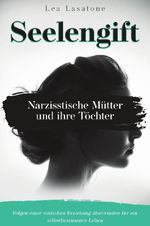 Seelengift Narzisstische Mütter und ihre Töchter Cover des Buches Seelengift Narzisstische Mütter und ihre Töchter (ISBN: 9783752948769)
