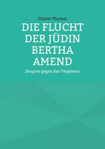 Die Flucht der Jüdin Bertha Amend Cover des Buches Die Flucht der Jüdin Bertha Amend (ISBN: 9783756229604)