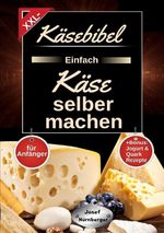 Käsebibel XXL - Einfach Käse selber machen für Anfänger Cover des Buches Käsebibel XXL - Einfach Käse selber machen für Anfänger (ISBN: 9783757951764)
