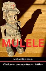 Baumann-Reihe / MULELE - Ein Roman aus dem Herzen Afrikas Cover des Buches Baumann-Reihe / MULELE - Ein Roman aus dem Herzen Afrikas (ISBN: 9783758454424)