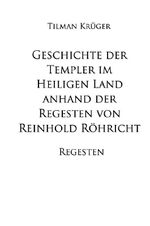 Geschichte der Templer im Heiligen Land anhand der Regesten von Reinhold Röhricht - Regesten 1120 - 1291 Cover des Buches Geschichte der Templer im Heiligen Land anhand der Regesten von Reinhold Röhricht - Regesten 1120 - 1291 (ISBN: 9783758459368)
