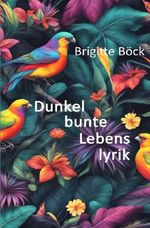 Dunkelbunte Lebenslyrik Cover des Buches Dunkelbunte Lebenslyrik (ISBN: 9783758463235)