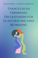 Energetische Trennung: Ein Leitfaden für Selbstheilung und Befreiung Cover des Buches Energetische Trennung: Ein Leitfaden für Selbstheilung und Befreiung (ISBN: 9783758477669)
