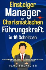 Einsteiger Manager zur Charismatischen Führungskraft in 10 Schritten Cover des Buches Einsteiger Manager zur Charismatischen Führungskraft in 10 Schritten (ISBN: 9783759803597)