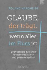 Glaube, der trägt, wenn alles im Fluss ist: Evangelikale zwischen fundamentalistisch und postevangelikal. Ein Plädoyer für einen dritten Weg in der ... die Bibel als auch unsere Kultur ernst nimmt. Cover des Buches Glaube, der trägt, wenn alles im Fluss ist: Evangelikale zwischen fundamentalistisch und postevangelikal. Ein Plädoyer für einen dritten Weg in der ... die Bibel als auch unsere Kultur ernst nimmt. (ISBN: 9783765521898)