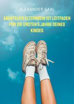 Abenteuer Elternsein ist Leitfaden für die ersten 5 Jahre deines Kindes Cover des Buches Abenteuer Elternsein ist Leitfaden für die ersten 5 Jahre deines Kindes (ISBN: 9783769398892)