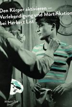 Den Körper aktivieren. Verlebendigung und Mortifikation bei Herbert List Cover des Buches Den Körper aktivieren. Verlebendigung und Mortifikation bei Herbert List (ISBN: 9783770559602)