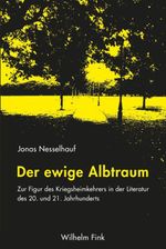 Der ewige Albtraum: Zur Figur des Kriegsheimkehrers in der Literatur des 20. und 21. Jahrhunderts Cover des Buches Der ewige Albtraum: Zur Figur des Kriegsheimkehrers in der Literatur des 20. und 21. Jahrhunderts (ISBN: 9783770562008)