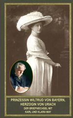 Prinzessin Wiltrud von Bayern, Herzogin von Urach - Der Briefwechsel mit Karl und Klara May Cover des Buches Prinzessin Wiltrud von Bayern, Herzogin von Urach - Der Briefwechsel mit Karl und Klara May (ISBN: 9783780216359)