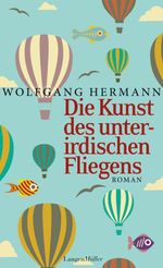 Die Kunst des unterirdischen Fliegens Cover des Buches Die Kunst des unterirdischen Fliegens (ISBN: 9783784482149)
