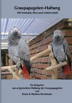 Graupapageien-Haltung mit Verstand, Herz und Leidenschaft / Graupapageien-Haltung Mit Verstand, Herz und Leidenschaft Cover des Buches Graupapageien-Haltung mit Verstand, Herz und Leidenschaft / Graupapageien-Haltung Mit Verstand, Herz und Leidenschaft (ISBN: 9783818722159)