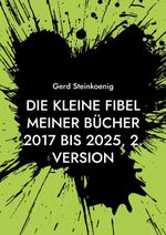 Die kleine Fibel meiner Bücher 2017 bis 2025, 2. Version Cover des Buches Die kleine Fibel meiner Bücher 2017 bis 2025, 2. Version (ISBN: 9783819205408)