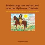 Die Mustangs vom weiten Land oder der Mythos von Dahteste Cover des Buches Die Mustangs vom weiten Land oder der Mythos von Dahteste (ISBN: 9783819293429)