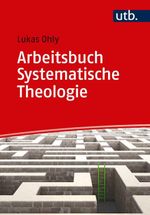 Arbeitsbuch Systematische Theologie: Techniken - Methoden - Übungen Cover des Buches Arbeitsbuch Systematische Theologie: Techniken - Methoden - Übungen (ISBN: 9783825251284)