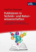 Publizieren in Technik- und Naturwissenschaften – ein Praxisbuch von der Textgestaltung bis zur Veröffentlichung Cover des Buches Publizieren in Technik- und Naturwissenschaften – ein Praxisbuch von der Textgestaltung bis zur Veröffentlichung (ISBN: 9783825258825)
