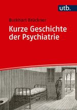 Kurze Geschichte der Psychiatrie Cover des Buches Kurze Geschichte der Psychiatrie (ISBN: 9783825260538)