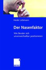 Der Nasenfaktor: Wie Berater sich Unverwechselbar Positionieren (German Edition) Cover des Buches Der Nasenfaktor: Wie Berater sich Unverwechselbar Positionieren (German Edition) (ISBN: 9783834905567)