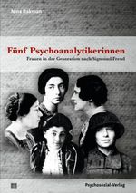 Fünf Psychoanalytikerinnen: Frauen in der Generation nach Sigmund Freud (Bibliothek der Psychoanalyse) Cover des Buches Fünf Psychoanalytikerinnen: Frauen in der Generation nach Sigmund Freud (Bibliothek der Psychoanalyse) (ISBN: 9783837931648)