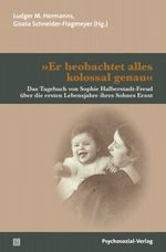 »Er beobachtet alles kolossal genau«: Das Tagebuch von Sophie Halberstadt-Freud über die ersten Lebensjahre ihres Sohnes Ernst (Bibliothek der Psychoanalyse) Cover des Buches »Er beobachtet alles kolossal genau«: Das Tagebuch von Sophie Halberstadt-Freud über die ersten Lebensjahre ihres Sohnes Ernst (Bibliothek der Psychoanalyse) (ISBN: 9783837931877)