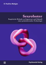 Sexroboter: Empirische Befunde zu Gegenwart und Zukunft einer polarisierenden Technologie (Angewandte Sexualwissenschaft) Cover des Buches Sexroboter: Empirische Befunde zu Gegenwart und Zukunft einer polarisierenden Technologie (Angewandte Sexualwissenschaft) (ISBN: 9783837931921)