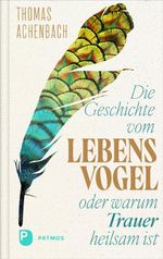 Die Geschichte vom Lebensvogel oder: Warum Trauer heilsam ist Cover des Buches Die Geschichte vom Lebensvogel oder: Warum Trauer heilsam ist (ISBN: 9783843616300)