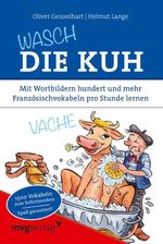 Wasch die Kuh: Mit Wortbildern hundert und mehr Französischvokabeln pro Stunde lernen Cover des Buches Wasch die Kuh: Mit Wortbildern hundert und mehr Französischvokabeln pro Stunde lernen (ISBN: 9783864155048)