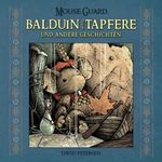Mouse Guard: Balduin der Tapfere und andere Geschichten Cover des Buches Mouse Guard: Balduin der Tapfere und andere Geschichten (ISBN: 9783864256868)