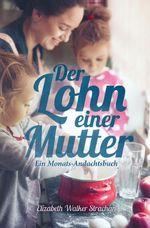 Der Lohn einer Mutter: Ein Monats-Andachtsbuch Cover des Buches Der Lohn einer Mutter: Ein Monats-Andachtsbuch (ISBN: 9783866993518)