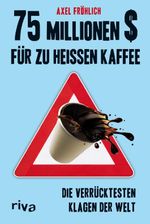 75 Millionen $ für zu heißen Kaffee Cover des Buches 75 Millionen $ für zu heißen Kaffee (ISBN: 9783868834512)