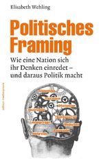 Politisches Framing: Wie eine Nation sich ihr Denken einredet - und daraus Politik macht (edition medienpraxis) Cover des Buches Politisches Framing: Wie eine Nation sich ihr Denken einredet - und daraus Politik macht (edition medienpraxis) (ISBN: 9783869622088)