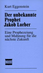 Der unbekannte Prophet Jakob Lorber: Eine Prophezeiung und Mahnung für die nächste Zukunft Cover des Buches Der unbekannte Prophet Jakob Lorber: Eine Prophezeiung und Mahnung für die nächste Zukunft (ISBN: 9783874950817)