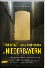 True Crime | Wahre Verbrechen in Niederbayern. Cover des Buches True Crime | Wahre Verbrechen in Niederbayern. (ISBN: 9783892515647)