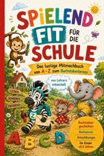Spielend fit für die Schule: Das lustige Mitmachbuch von A-Z zum Buchstabenlernen I Buchstabengeschichten, Nachspuren & Anlautübungen für Kinder ab 4 Jahren I von Lehrern entwickelt Cover des Buches Spielend fit für die Schule: Das lustige Mitmachbuch von A-Z zum Buchstabenlernen I Buchstabengeschichten, Nachspuren & Anlautübungen für Kinder ab 4 Jahren I von Lehrern entwickelt (ISBN: 9783903620353)