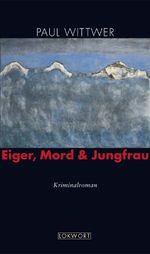 Eiger, Mord & Jungfrau Cover des Buches Eiger, Mord & Jungfrau (ISBN: 9783905961072)
