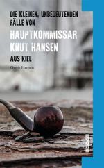 Die kleinen, unbedeutenden Fälle von Hauptkommissar Knut Hansen aus Kiel Cover des Buches Die kleinen, unbedeutenden Fälle von Hauptkommissar Knut Hansen aus Kiel (ISBN: 9783910513020)