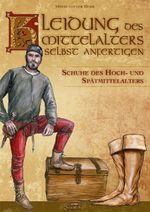 Kleidung des Mittelalters selbst anfertigen – Schuhe des Hoch- und Spätmittelalters Cover des Buches Kleidung des Mittelalters selbst anfertigen – Schuhe des Hoch- und Spätmittelalters (ISBN: 9783938922248)