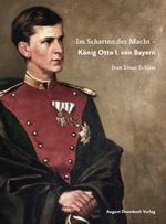 Im Schatten der Macht - König Otto I. von Bayern Cover des Buches Im Schatten der Macht - König Otto I. von Bayern (ISBN: 9783944334806)