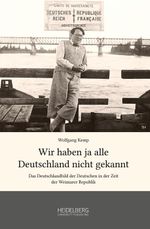 Wir haben ja alle Deutschland nicht gekannt: Das Deutschlandbild der Deutschen in der Zeit der Weimarer Republik Cover des Buches Wir haben ja alle Deutschland nicht gekannt: Das Deutschlandbild der Deutschen in der Zeit der Weimarer Republik (ISBN: 9783946054061)