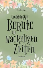 Unabhängige Berufe in wackeligen Zeiten Cover des Buches Unabhängige Berufe in wackeligen Zeiten (ISBN: 9783946405269)