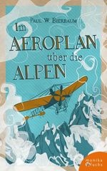 Im Aeroplan über die Alpen: Geo Chavez’ Simplonflug Cover des Buches Im Aeroplan über die Alpen: Geo Chavez’ Simplonflug (ISBN: 9783947066056)