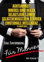 Achtsamkeit - Inneres Kind heilen - Selbstliebe lernen - Selbstbewusstsein stärken - Emotionale Intelligenz in einem Buch - Eine Einführung für Männer Cover des Buches Achtsamkeit - Inneres Kind heilen - Selbstliebe lernen - Selbstbewusstsein stärken - Emotionale Intelligenz in einem Buch - Eine Einführung für Männer (ISBN: 9783949859175)
