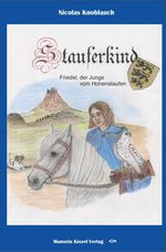 Stauferkind: Friedel, der Junge vom Hohenstaufen Cover des Buches Stauferkind: Friedel, der Junge vom Hohenstaufen (ISBN: 9783955440749)