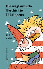 Die unglaubliche Geschichte Thüringens Cover des Buches Die unglaubliche Geschichte Thüringens (ISBN: 9783955608866)