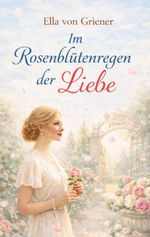 Im Rosenblütenregen der Liebe Cover des Buches Im Rosenblütenregen der Liebe (ISBN: 9783961036370)