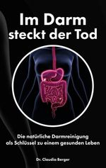 Im Darm steckt der Tod - Die natürliche Darmreinigung als Schlüssel zu einem gesunden Leben: Entgiften und Entschlacken mit natürlichen Vitalstoffen Cover des Buches Im Darm steckt der Tod - Die natürliche Darmreinigung als Schlüssel zu einem gesunden Leben: Entgiften und Entschlacken mit natürlichen Vitalstoffen (ISBN: 9783961114108)