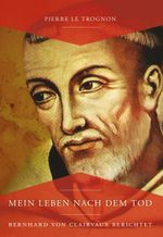 Mein Leben nach dem Tod: Bernhard von Clairvaux berichtet Cover des Buches Mein Leben nach dem Tod: Bernhard von Clairvaux berichtet (ISBN: 9783961119622)